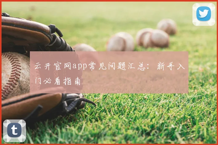 云开官网app常见问题汇总：新手入门必看指南