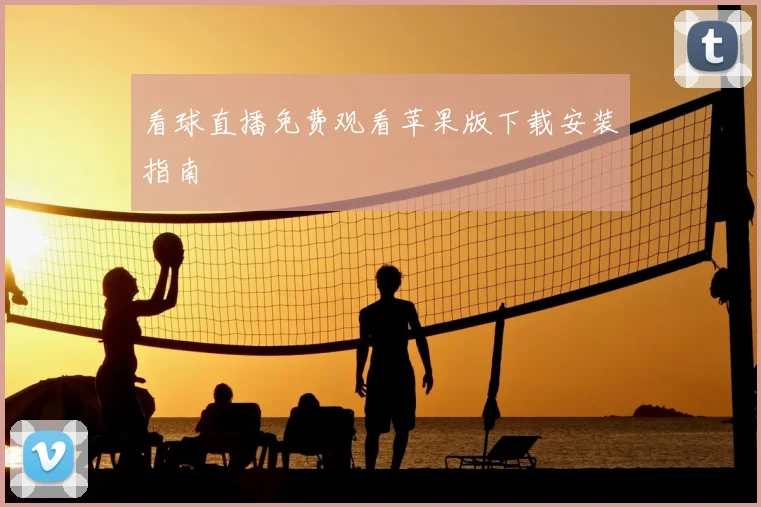 看球直播免费观看苹果版下载安装指南