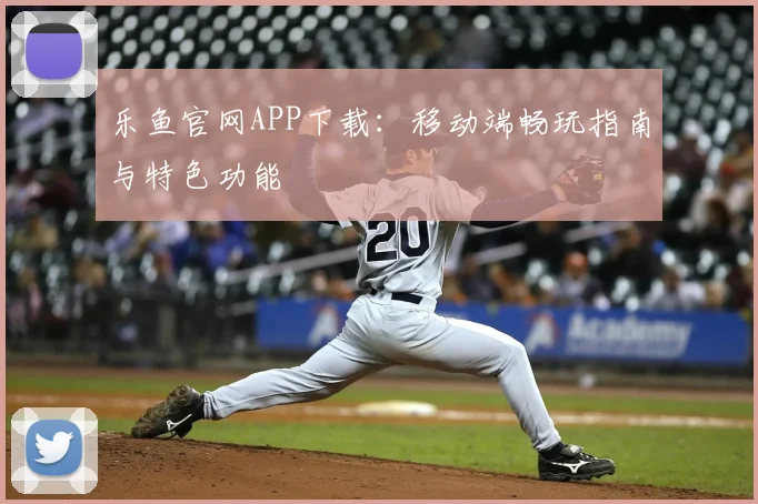 乐鱼官网APP下载：移动端畅玩指南与特色功能