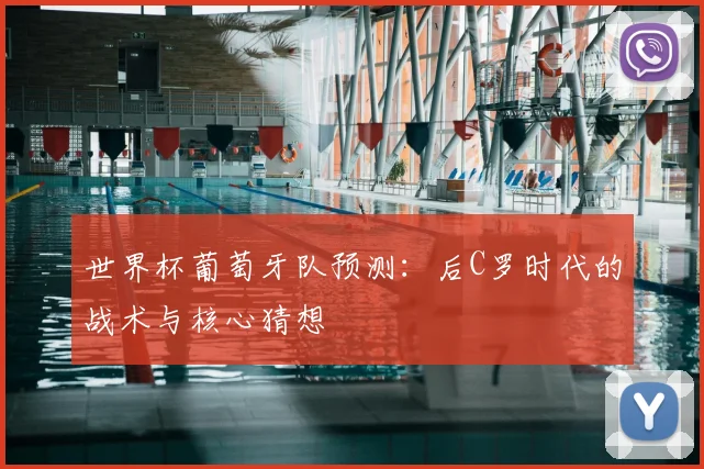 世界杯葡萄牙队预测：后C罗时代的战术与核心猜想