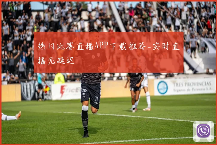 热门比赛直播APP下载推荐_实时直播无延迟