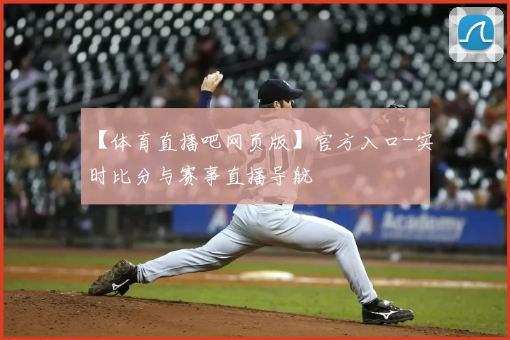 【体育直播吧网页版】官方入口-实时比分与赛事直播导航