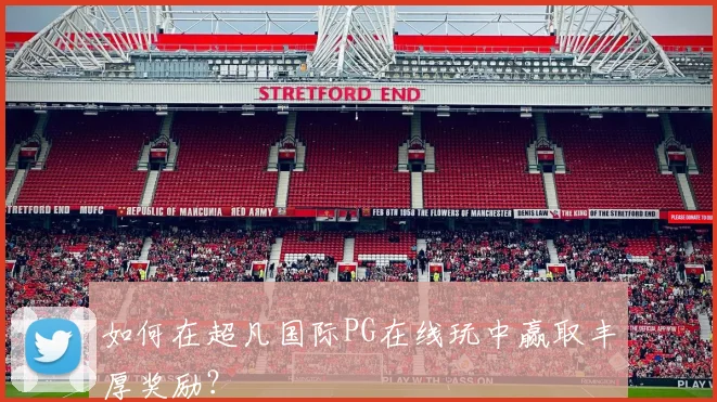 如何在超凡国际PG在线玩中赢取丰厚奖励？
